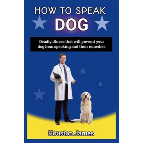 (영문도서) How to Speak Dog: Deadly illness that will prevent your dog from speaking and their remedies Paperback, Independently Published, English, 9798862332155