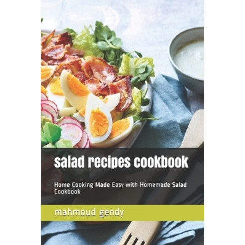 salad recipes cookbook: Home Cooking Made Easy with Homemade Salad Cookbook Paperback, Independently Published