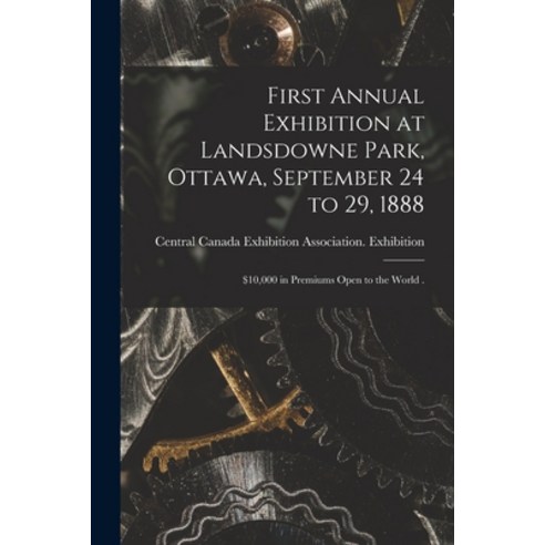 (영문도서) First Annual Exhibition at Landsdowne Park Ottawa September 24 to 29 1888 [microform]: $10... Paperback, Legare Street Press, English, 9781014137340