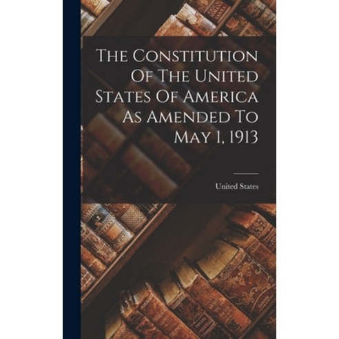 (영문도서) The Constitution Of The United States Of America As Amended To May 1 1913 Hardcover, Legare Street Press, English, 9781018796055