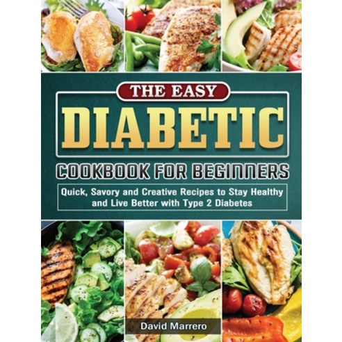 The Easy Diabetic Cookbook for Beginners: Quick Savory and Creative Recipes to Stay Healthy and Liv... Hardcover, David Marrero, English, 9781802443592