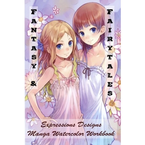 Fantasy & Fairytales - Expressions Designs - Manga Watercolor Workbook Paperback, Independently Published
