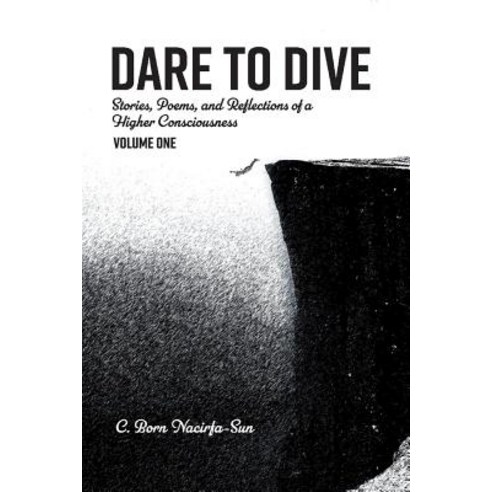 Dare to Dive: Stories Poems and Reflections of a Higher Consciousness Volume 1: Volume One Paperback, Nacirfa Layai, English, 9781543944006