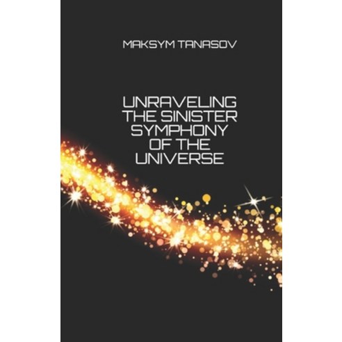 (영문도서) Unraveling the Sinister Symphony of the Universe Paperback, Independently Published, English, 9798398301045