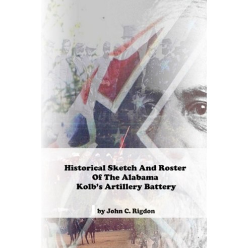 (영문도서) Historical Sketch And Roster Of The Alabama Kolb''s Artillery Battery Paperback, Independently Published, English, 9798778407480