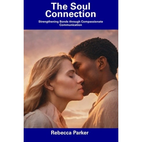 (영문도서) The Soul Connection: Strengthening Bonds through Compassionate Communication Paperback, Independently Published, English, 9798857421796