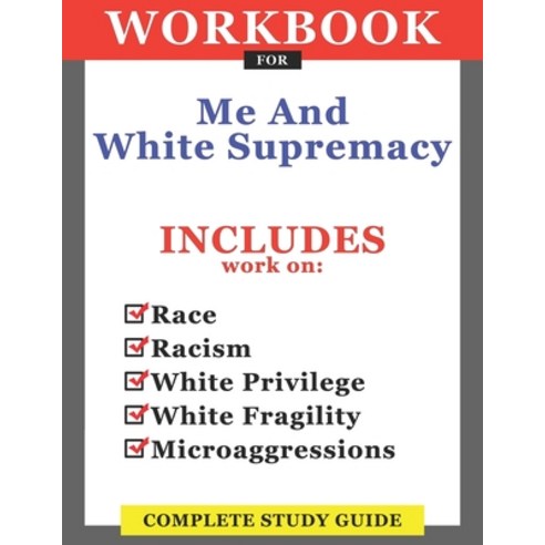 Workbook For Me And White Supremacy: Includes Work On Race Racism White Privilege White Fragility... Paperback, Independently Published