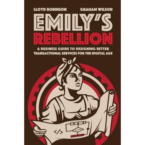 Emily''s Rebellion: A business guide to designing better transactional services for the digital age Paperback, Technics Publications