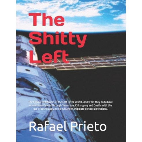 (영문도서) The Shitty Left: The Ethical Relativism of the Left in the World. And what they do to have or... Paperback, Independently Published, English, 9798877219434