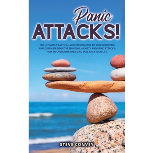 Panic Attacks!: The Ultimate Practical MEDITATION GUIDE To Stop Worrying and Eliminate Negative Thin... Hardcover, Steve Convey, English, 9781802221497