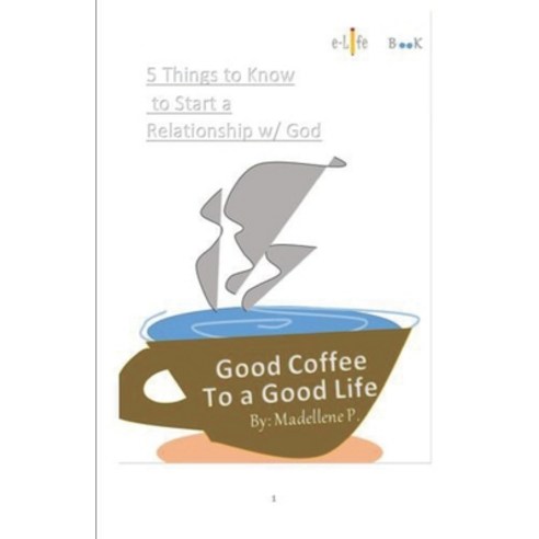 Good Coffee To A Good Life: 5 Things To Know To Start A Relationship W/ God Paperback, Independently Published