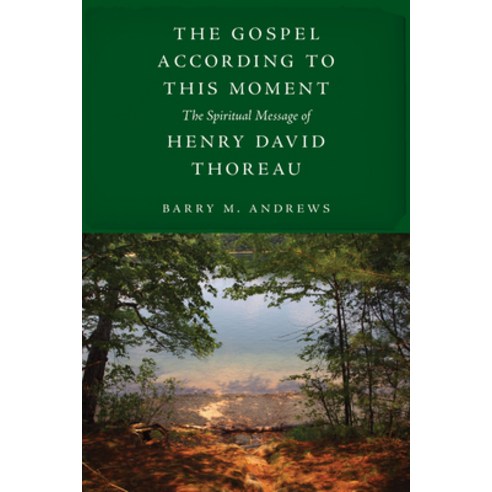 (영문도서) The Gospel According to This Moment: The Spiritual Message of Henry David Thoreau Paperback, University of Massachusetts..., English, 9781625347794