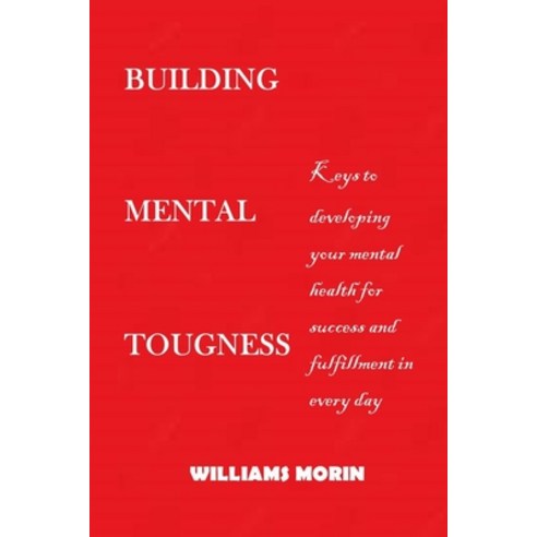 Building Mental Toughness: Keys to developing your mental health for success and fulfillment in ever... Paperback, Independently Published, English, 9798741936573