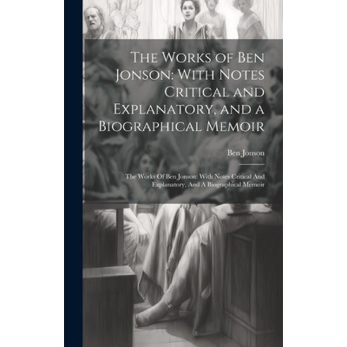 (영문도서) The Works of Ben Jonson: With Notes Critical and Explanatory and a Biographical Memoir: The ... Hardcover, Legare Street Press, English, 9781020785474