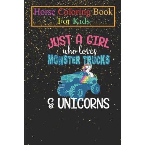 Horse Coloring Book For Kids: Just A Girl Who Loves Monster Trucks & Unicorns Design Magical Mythica... Paperback, Independently Published, English, 9798694059237