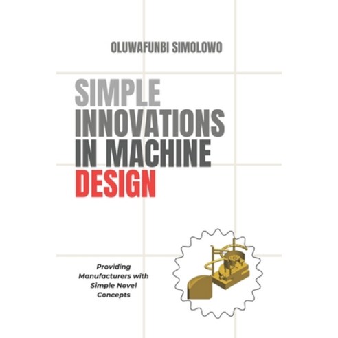 (영문도서) Simple Innovations in Machine Design: Providing manufacturers with simple novel concepts Paperback, Independently Published, English, 9798861405928
