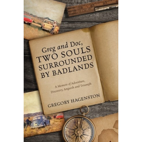 Greg and Doc Two Souls Surrounded by Badlands: A Memoir of Adventure Discovery Anguish and Triumph Paperback, Outskirts Press