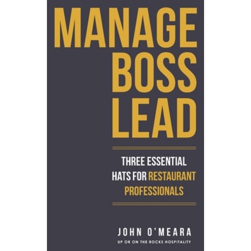 (영문도서) Manage Boss Lead: Three Essential Hats For Restaurant Professionals Paperback, Up or on the Rocks Hospitality, English, 9798987999608