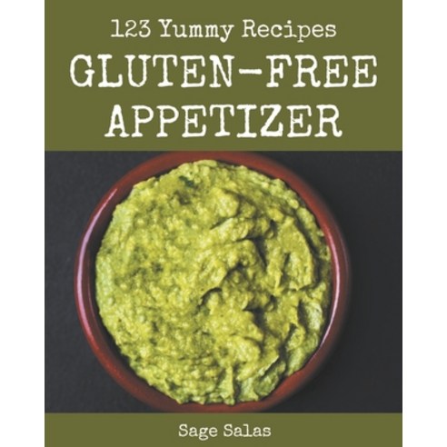 123 Yummy Gluten-Free Appetizer Recipes: From The Yummy Gluten-Free Appetizer Cookbook To The Table Paperback, Independently Published