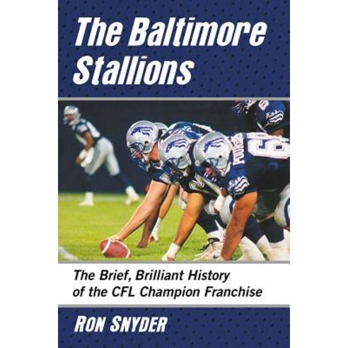 The Baltimore Stallions: The Brief Brilliant History of the Cfl Champion Franchise Paperback, McFarland & Company