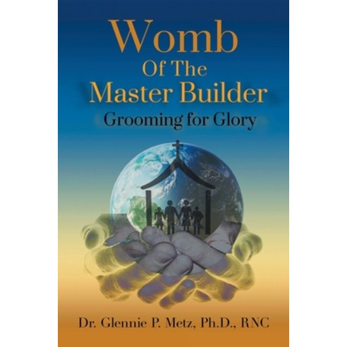 Womb of the Master Builder: Grooming for Glory Paperback, Xlibris Us