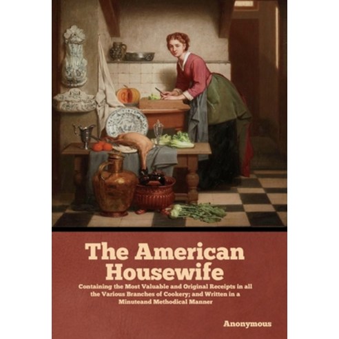 (영문도서) The American Housewife: Containing the Most Valuable and Original Receipts in all the Various... Hardcover, Indoeuropeanpublishing.com, English, 9781644396209