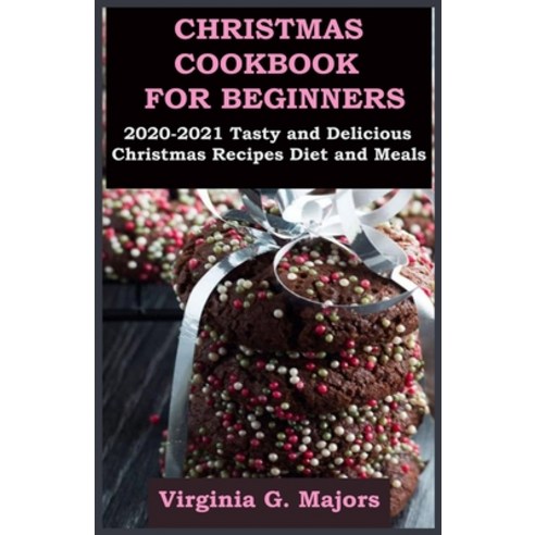 Christmas Cookbook for Beginners: 2020-2021 Tasty and Delicious Christmas Recipes Diet and Meals Paperback, Independently Published, English, 9798584871178