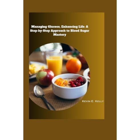 (영문도서) Managing Glucose Enhancing Life: A Step-by-Step Approach to Blood Sugar Mastery Paperback, Independently Published, English, 9798854108836