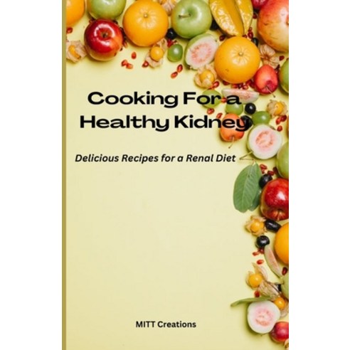 (영문도서) Cooking For a Healthy Kidney: Delicious Recipes for a Renal Diet Paperback, Independently Published, English, 9798377982708