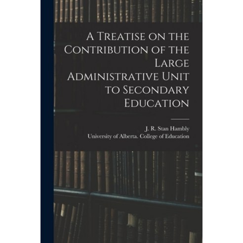 (영문도서) A Treatise on the Contribution of the Large Administrative Unit to Secondary Education Paperback, Hassell Street Press, English, 9781014932310