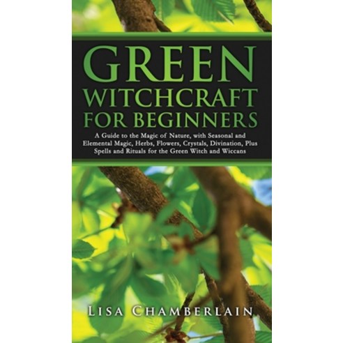 (영문도서) Green Witchcraft for Beginners: A Guide to the Magic of Nature with Seasonal and Elemental M... Hardcover, Chamberlain Publications, English, 9781912715848