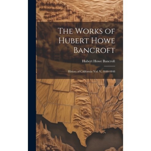 (영문도서) The Works of Hubert Howe Bancroft: History of California: vol. V 1846-1848 Hardcover, Legare Street Press, English, 9781020951558