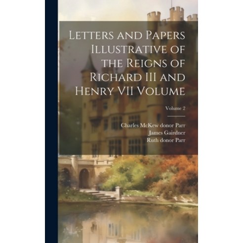 (영문도서) Letters and Papers Illustrative of the Reigns of Richard III and Henry VII Volume; Volume 2 Hardcover, Legare Street Press, English, 9781021165671
