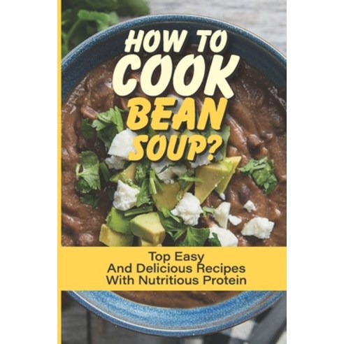 (영문도서) How To Cook Bean Soup?: Top Easy And Delicious Recipes With Nutritious Protein: Traditional B... Paperback, Independently Published, English, 9798532259591