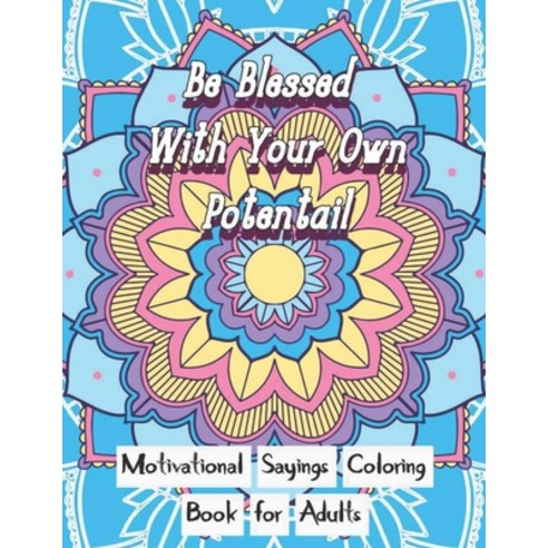 Be Blessed With Your Own Potential: Motivational and inspirational sayings Coloring Book For Adults:... Paperback, Independently Published, English, 9798560919443