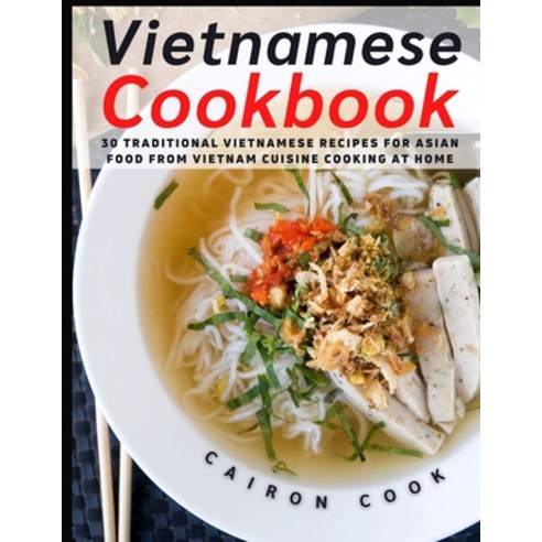 Vietnamese Cookbook: 30 Traditional Vietnamese Recipes for Asian Food from Vietnam Cuisine Cooking a... Paperback, Independently Published, English, 9798744732523