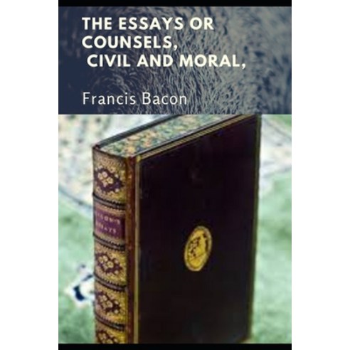 THE ESSAYS OR COUNSELS (Annotated) Paperback, Independently Published, English, 9798734069752
