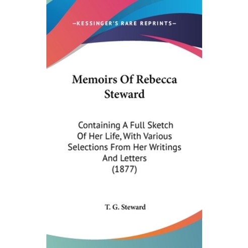 (영문도서) Memoirs Of Rebecca Steward: Containing A Full Sketch Of Her Life With Various Selections Fro... Hardcover, Kessinger Publishing, English, 9781104935313