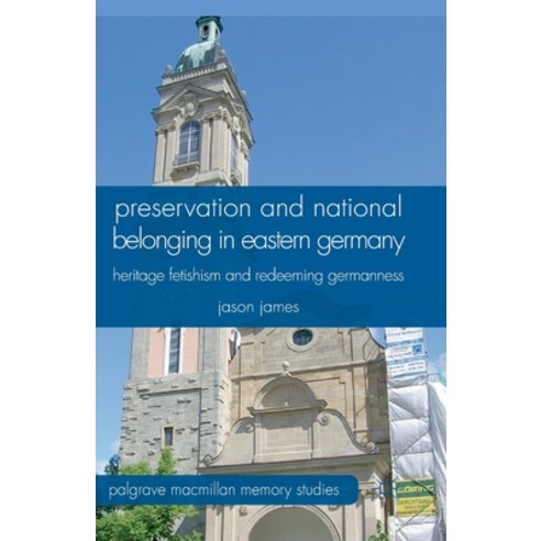 (영문도서) Preservation and National Belonging in Eastern Germany: Heritage Fetishism and Redeeming Germ... Paperback, Palgrave MacMillan, English, 9781349340194