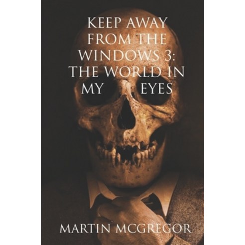 Keep Away From The Windows Volume 3: The world in my eyes Paperback, Independently Published