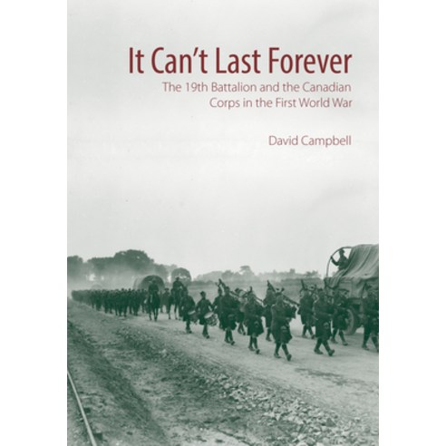 (영문도서) It Can''t Last Forever: The 19th Battalion and the Canadian Corps in the First World War Hardcover, Wilfrid Laurier University ..., English, 9781771122368