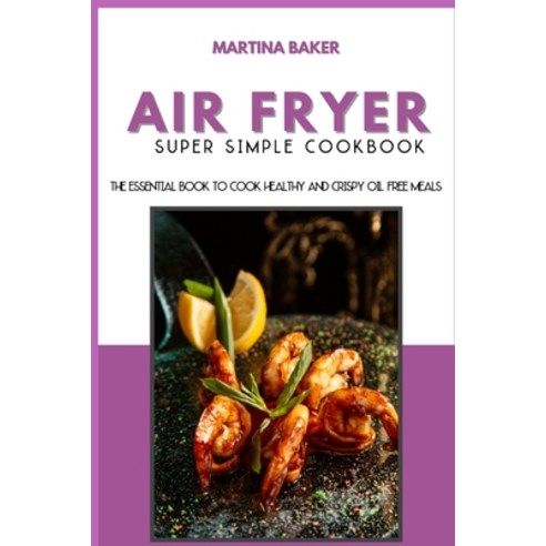Air Fryer Super Simple Cookbook: The Essential Book To Cook Healthy And ...