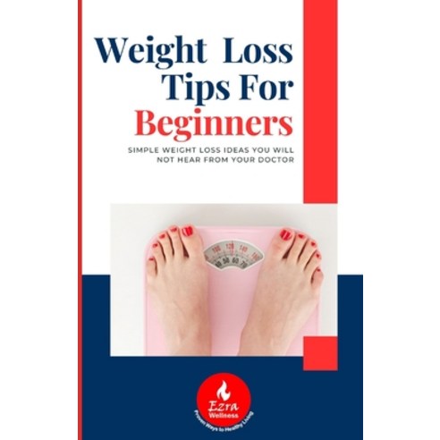 (영문도서) Weight Loss Tips for Beginners: Simple Weight Loss Ideas You Will Not Hear from Your Doctor Paperback, Independently Published, English, 9798863175737