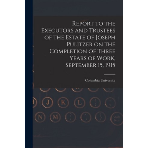 (영문도서) Report to the Executors and Trustees of the Estate of Joseph Pulitzer on the Completion of Th... Paperback, Legare Street Press, English, 9781015237087