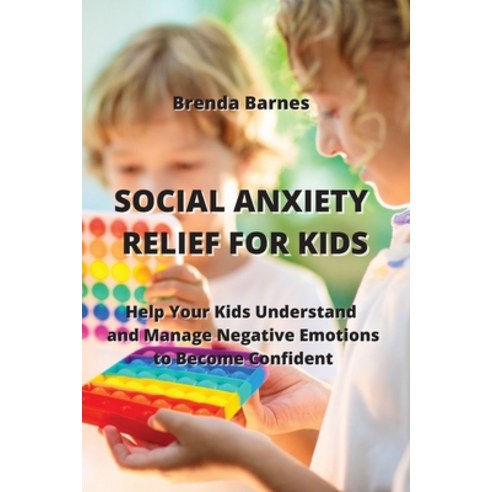 (영문도서) Social Anxiety Relief for Kids: Help Your Kids Understand and Manage Negative Emotions to Bec... Paperback, Brenda Barnes, English, 9789957373337