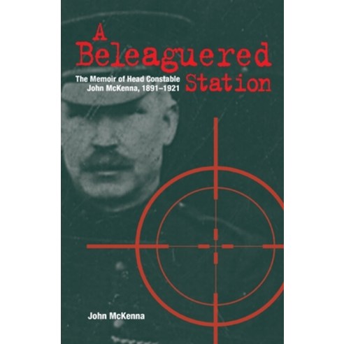 A Beleaguered Station: The Memoir of Head Constable John McKenna 1891-1921 Paperback, Ulster Historical Foundation, English, 9781913993078
