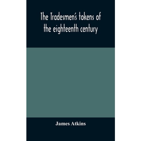 The tradesmen''s tokens of the eighteenth century Hardcover, Alpha Edition, English, 9789354171864