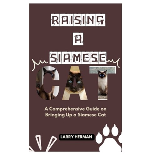 (영문도서) Raising a Siamese Cat: A Comprehensive Guide on Bringing Up a Siamese Cat Paperback, Independently Published, English, 9798324577513