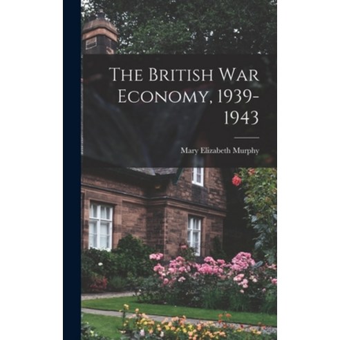 (영문도서) The British War Economy 1939-1943 Hardcover, Hassell Street Press, English, 9781014287366