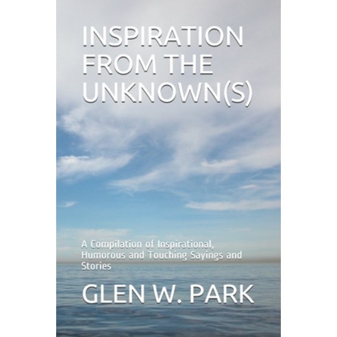 Inspiration from the Unknown(s): A Compilation of Inspirational Humorous and Touching Sayings and S... Paperback, Bowker LLC